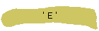 ' E '