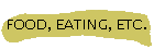FOOD, EATING, ETC.