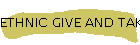 ETHNIC GIVE AND TAKES